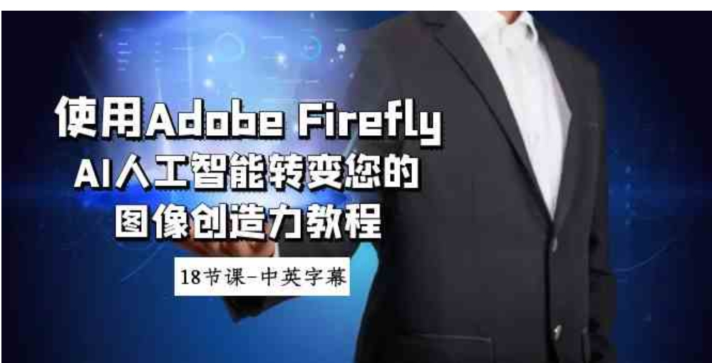 使用Adobe Firefly AI人工智能转变您的图像创造力教程-18节课-中英字幕-柚子资源网