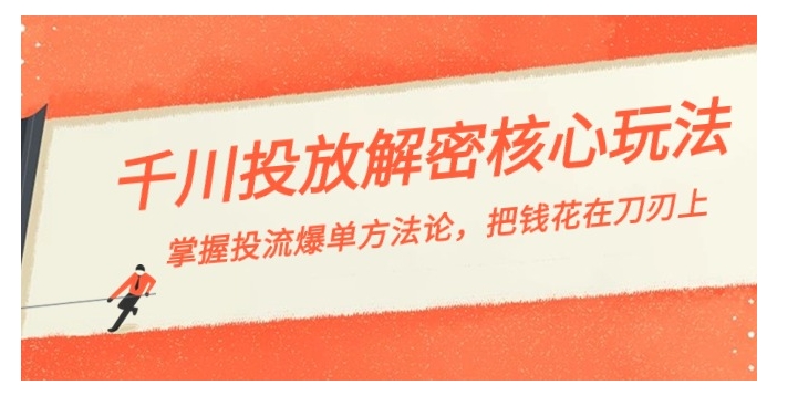 千川投流-解密核心玩法，掌握投流 爆单方法论，把钱花在刀刃上-柚子资源网