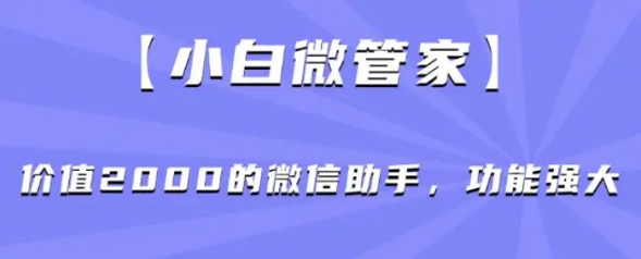 小白微管家】价值2000的微信助手，功能强大-柚子资源网