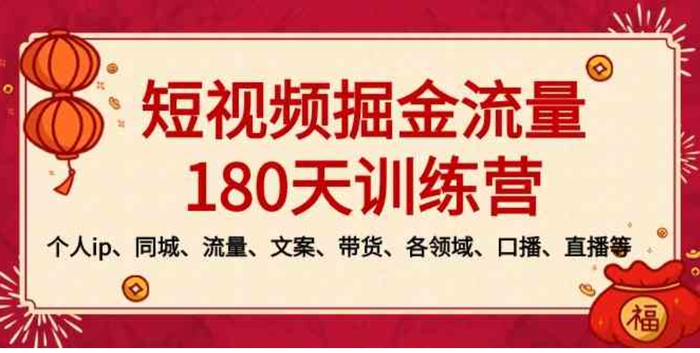 短视频-掘金流量180天训练营，个人ip、同城、流量、文案、带货、各领域…-柚子资源网