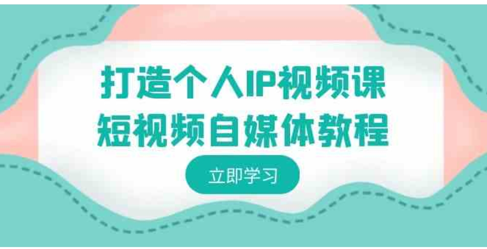 打造个人IP视频课-短视频自媒体教程，个人IP如何定位，如何变现-柚子资源网