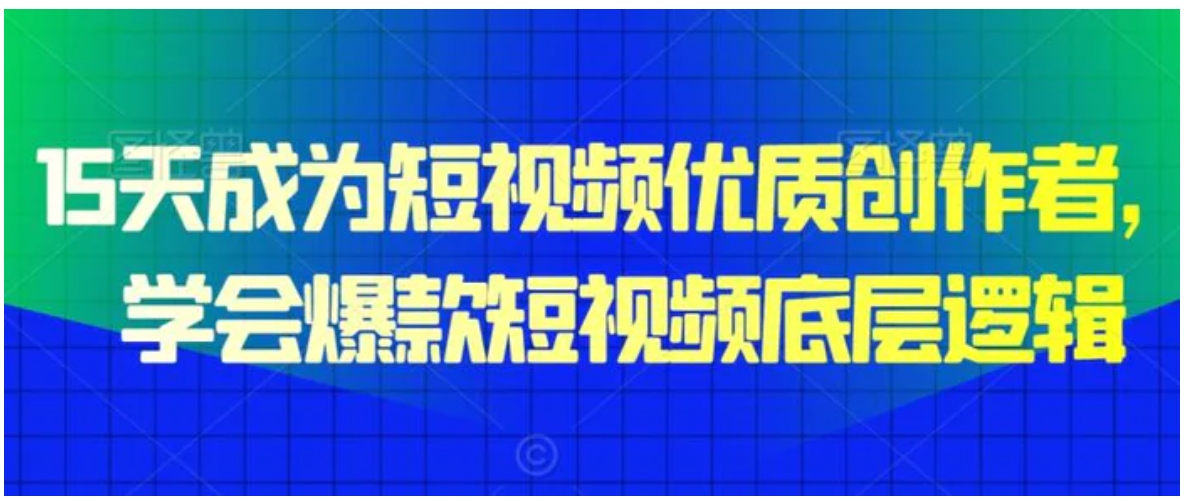 15天成为短视频优质创作者，​学会爆款短视频底层逻辑-柚子资源网