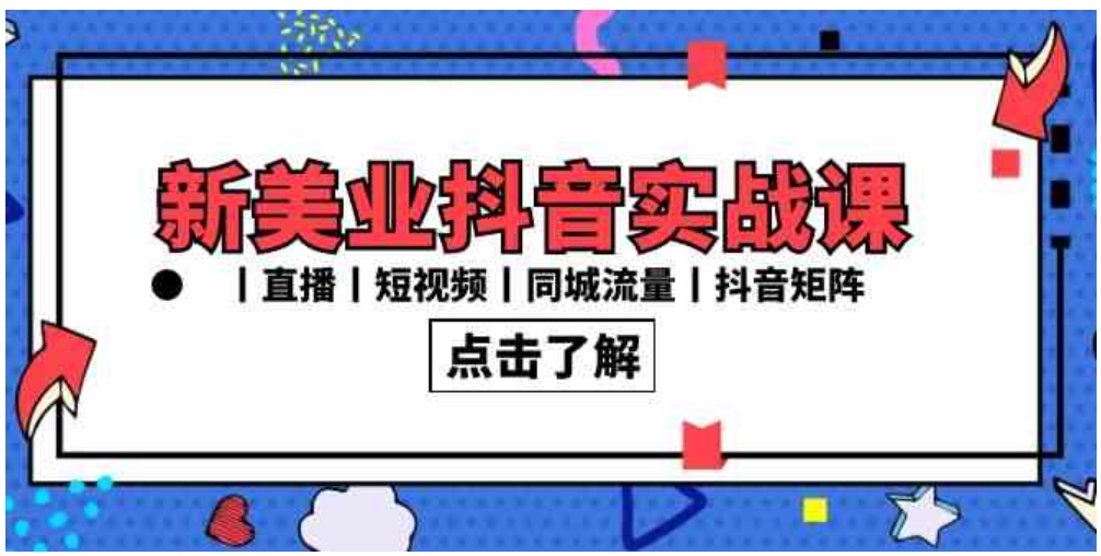 新美业抖音实战课丨直播丨短视频丨同城流量丨抖音矩阵-柚子资源网