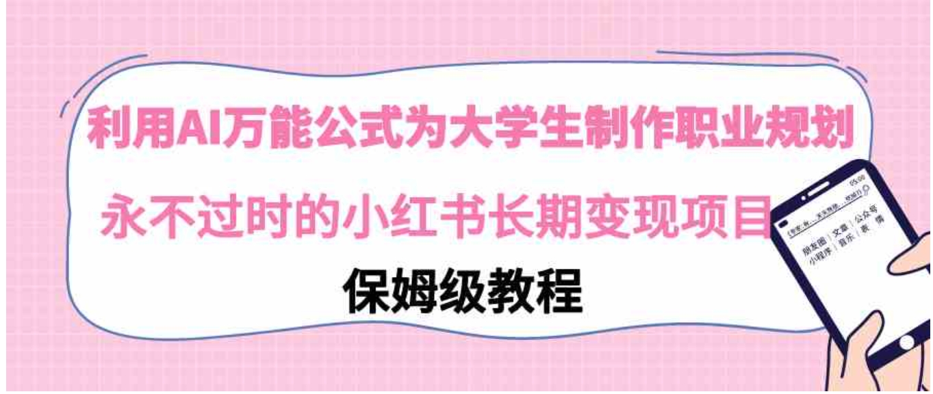 利用AI万能公式为大学生制作职业规划，永不过时的小红书长期变现项目-柚子资源网