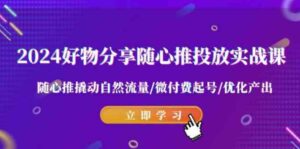 （9030期）2024好物分享-随心推投放实战课随心推撬动自然流量/微付费起号/优化产出-柚子资源网