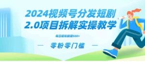 （9056期）2024视频分发短剧2.0项目拆解实操教学，零粉零门槛可矩阵分裂推广管道收益-柚子资源网