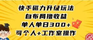 （9368期）快手磁力升级玩法，自布局撸收益，单人单日300+，个人工作室均可操作-柚子资源网