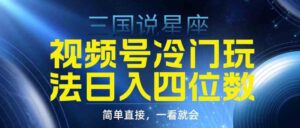 （9383期）视频号掘金冷门玩法，三国星座赛道，日入四位数（教程+素材）-柚子资源网