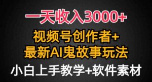 （9445期）一天收入3000+，视频号创作者AI创作鬼故事玩法，条条爆流量，小白也能轻…-柚子资源网