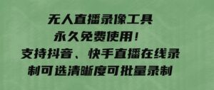 无人直播录像工具永久免费使用！支持抖音、快手直播在线录制可选清晰度可批量录制-柚子资源网