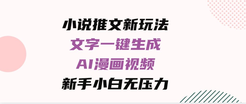 （9555期）小说推文新玩法，文字一键生成AI漫画视频，新手小白无压力-柚子资源网