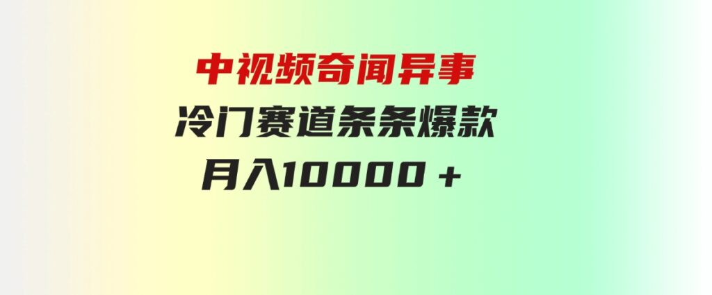 （9627期）中视频奇闻异事，冷门赛道条条爆款，月入10000＋-柚子资源网