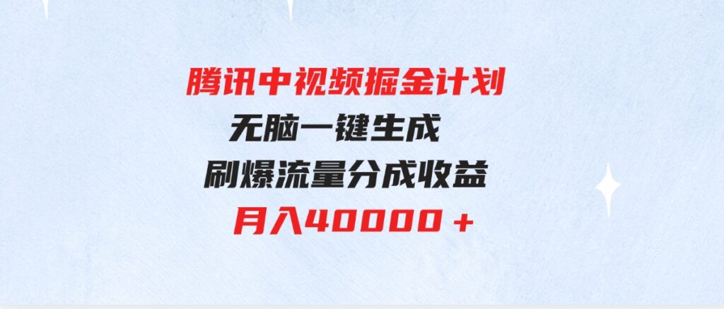 （9690期）腾讯中视频掘金计划，最新玩法无脑一键生成刷爆流量分成收益月入40000＋-柚子资源网