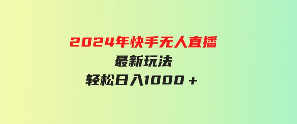 （9703期）2024年快手无人直播最新玩法轻松日入1000＋-柚子资源网