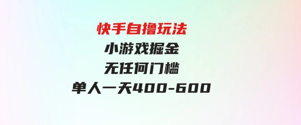 （9712期）快手自撸玩法小游戏掘金无任何门槛单人一天400-600-柚子资源网