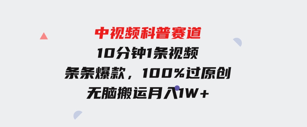 中视频科普赛道，10分钟1条视频，条条爆款，100%过原创，无脑搬运月入1W+-柚子资源网