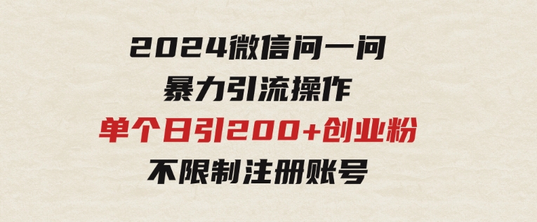 2024微信问一问暴力引流操作，单个日引200+创业粉！不限制注册账号！0封…-柚子资源网