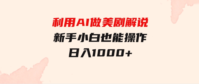 利用AI做美剧解说，新手小白也能操作，日入1000+-柚子资源网