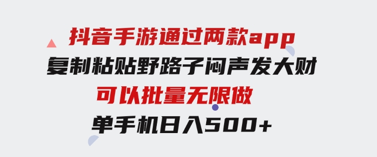 抖音手游通过两款app，复制粘贴野路子闷声发大财，无限做一部手机日入500+-柚子资源网