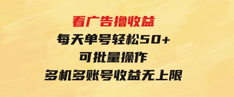 看广告撸收益，每天单号轻松50+，可批量操作，多机多账号收益无上限-柚子资源网