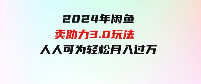 2024年闲鱼卖助力3.0玩法人人可为轻松月入过万-柚子资源网