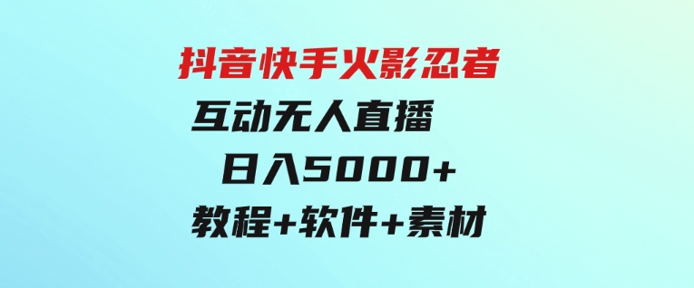 抖音快手火影忍者互动无人直播蓝海赛道快速起号日入5000+教程+软件+素材-柚子资源网