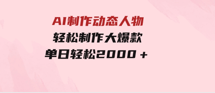 AI制作动态人物轻松制作大爆款单日轻松2000＋-柚子资源网