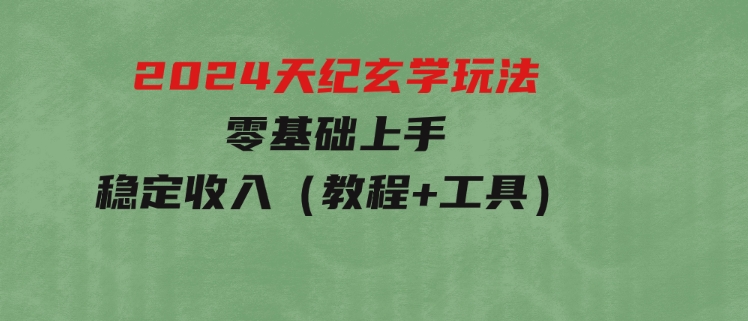 2024天纪玄学玩法，零基础上手，稳定收入（教程+工具）-柚子资源网