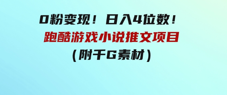 0粉变现！日入4位数！跑酷游戏小说推文项目（附千G素材）-柚子资源网