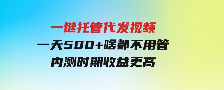 一键托管代发视频，一天500+啥都不用管，内测时期收益更高-柚子资源网