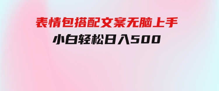 表情包搭配文案无脑上手，小白轻松日入500-柚子资源网