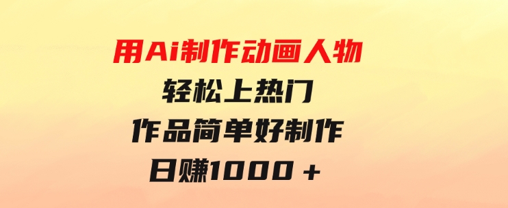 用Ai制作动画人物轻松上热门作品简单好制作日赚1000＋-柚子资源网