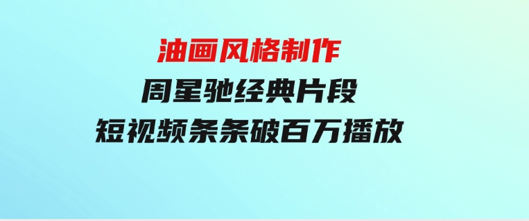 油画风格制作周星驰经典片段，短视频条条破百万播放。-柚子资源网