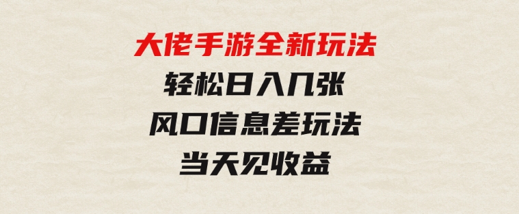 大佬手游全新玩法，轻松日入几张，风口信息差玩法，当天见收益-柚子资源网