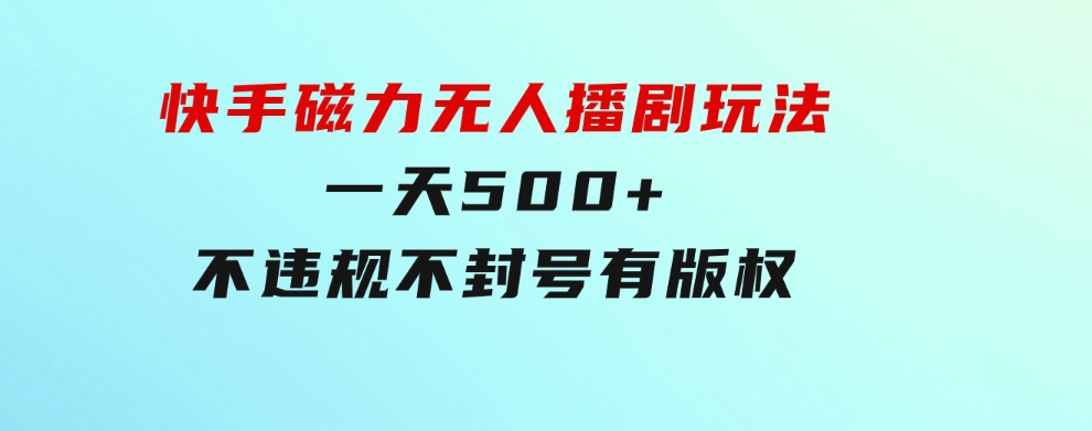 快手磁力无人播剧玩法一天500+不违规不封号有版权-柚子资源网