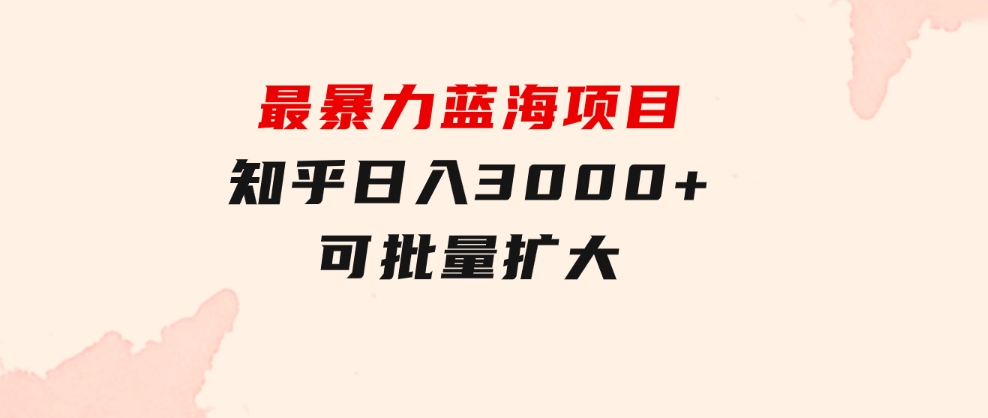 最暴力蓝海项目，知乎日入3000+，可批量扩大-柚子资源网