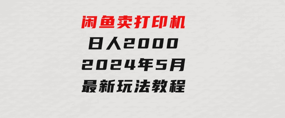 闲鱼卖打印机，日人2000，2024年5月最新玩法教程-柚子资源网