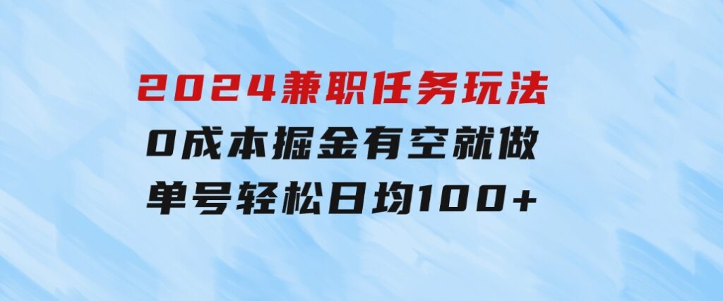 2024兼职任务玩法0成本掘金，有空就做单号轻松日均100+-柚子资源网