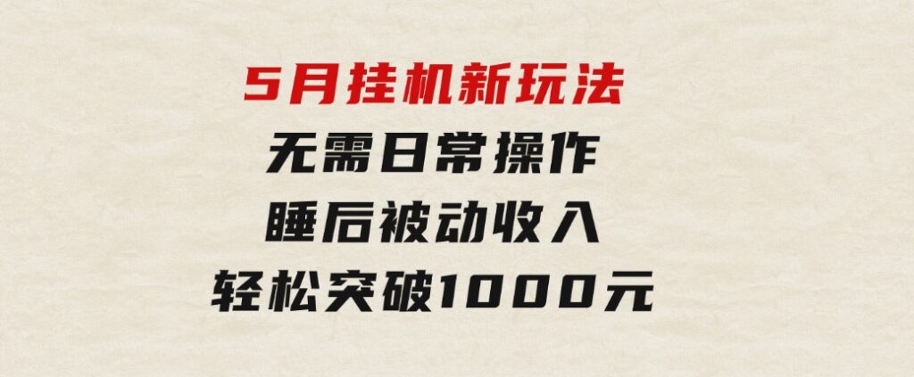 5月挂机新玩法！无需日常操作，睡后被动收入轻松突破1000元，抓紧上车-柚子资源网