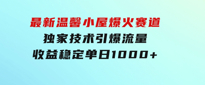 最新温馨小屋爆火赛道，独家技术引爆流量，收益稳定，单日1000+实现梦…-柚子资源网