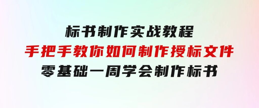 标书制作实战教程，手把手教你如何制作授标文件，零基础一周学会制作标书-柚子资源网