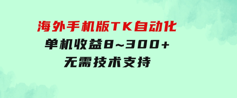 海外手机版TK自动化，单机收益8~300+，无需技术支持，新手小白均可操作-柚子资源网