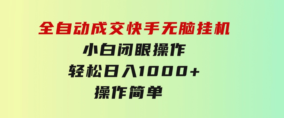 全自动成交快手无脑挂机小白闭眼操作轻松日入1000+操作简单当天…-柚子资源网