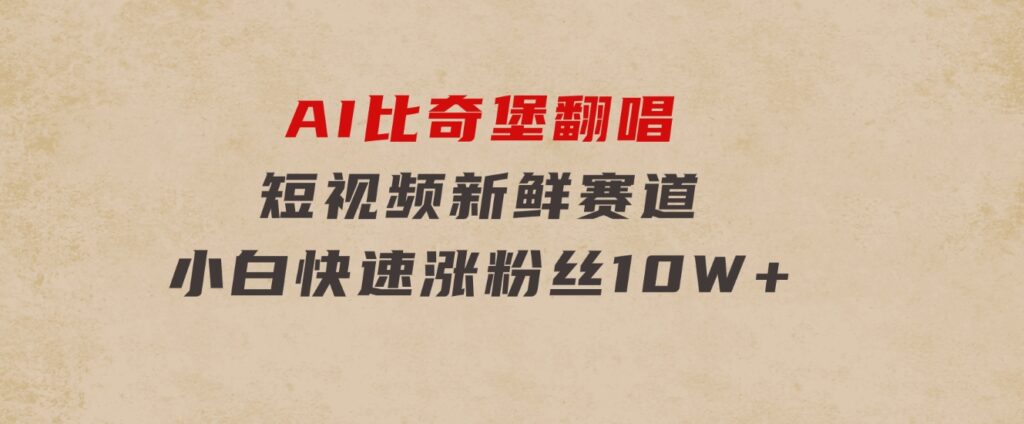 AI比奇堡翻唱，短视频新鲜赛道，小白快速涨粉丝10W+-柚子资源网