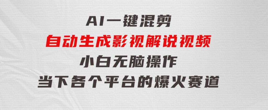 AI一键混剪，自动生成影视解说视频小白无脑操作，当下各个平台的爆火赛道-柚子资源网