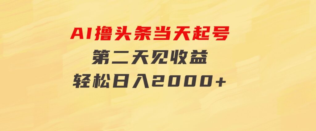 AI撸头条，当天起号，第二天见收益。轻松日入2000+-柚子资源网