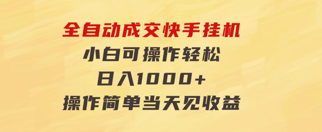 全自动成交快手挂机小白可操作轻松日入1000+操作简单当天见收益-柚子资源网