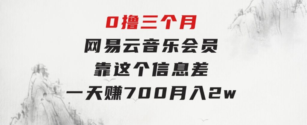 0撸三个月网易云音乐会员，靠这个信息差一天赚700，月入2w-柚子资源网