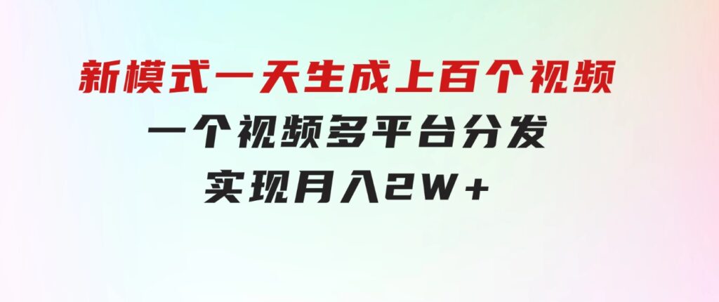 新模式！一天生成上百个视频，一个视频多平台分发，实现月入2W+-柚子资源网