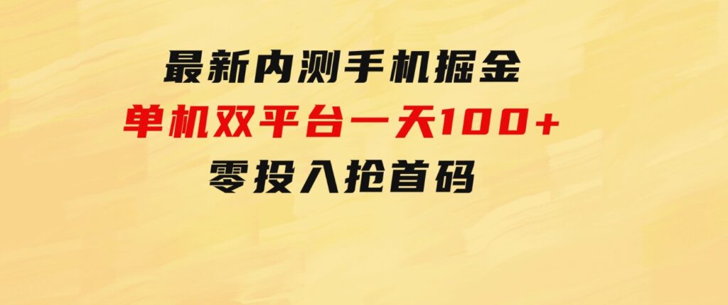 最新内测手机掘金，单机双平台一天100+，零投入抢首码-柚子资源网